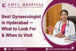 Best Gynaecologist in Hyderabad — What to Look For & When to Visit